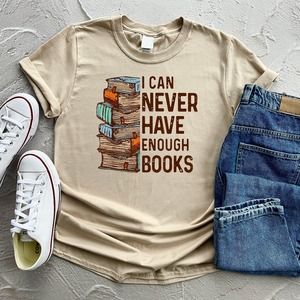 I Can Never Have Enough Books , Reading Shirt, Book Shirt, Book Lover Shirt